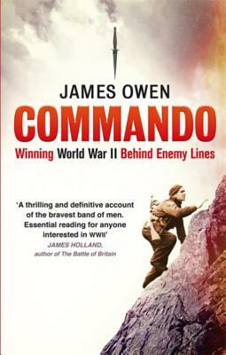 Commando: Winning World War II Behind Enemy Lines by James Owen