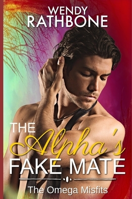 The Alpha's Fake Mate: The Omega Misfits Book 2 by Wendy Rathbone
