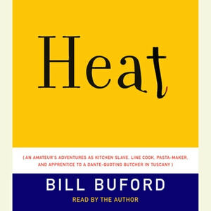 Heat: An Amateur's Adventures as Kitchen Slave, Line Cook, Pasta-Maker, and Apprentice to a Dante-Quoting Butcher in Tuscany by Bill Buford