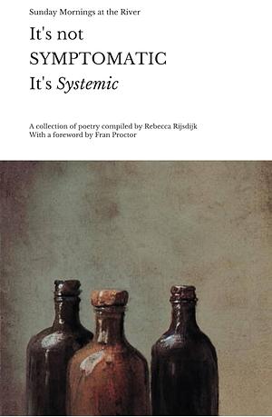 It's Not Symptomatic It's Systemic by Rebecca Rijsdijk, Sunday Mornings at the River