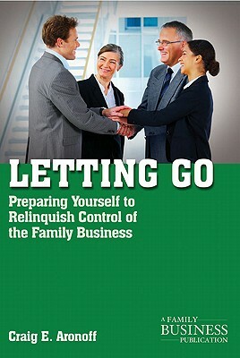 Letting Go: Preparing Yourself to Relinquish Control of the Family Business by C. Aronoff