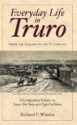 Everyday Life in Truro: From the Indians to the Victorians by Richard F. Whalen