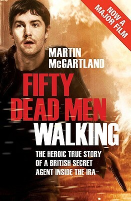 Fifty Dead Men Walking: The Heroic True Story of a British Secret Agent Inside the IRA by Martin McGartland