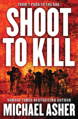 Shoot to Kill: From 2 Para to the SAS by Michael Asher