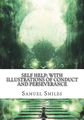 Self Help; with Illustrations of Conduct and Perseverance by Samuel Smiles