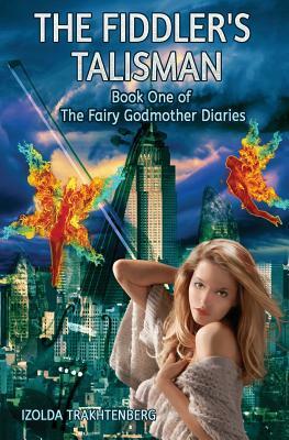 The Fiddler's Talisman: Book One of The Fairy Godmother Diaries by Izolda Trakhtenberg