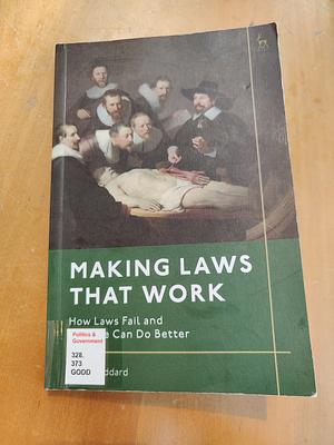 Making Laws That Work: How Laws Fail and How We Can Do Better by David Goddard