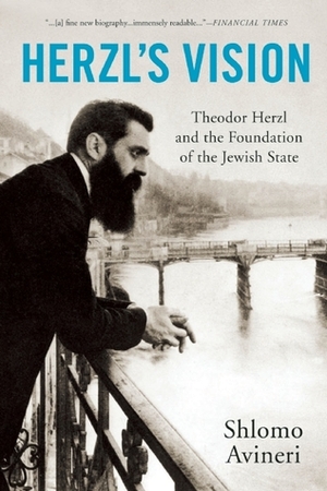 Herzl's Vision: Theodor Herzl and the Foundation of the Jewish State by Shlomo Avineri, Haim Watzman