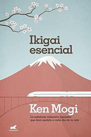 Ikigai esencial by Ken Mogi, Ken Mogi