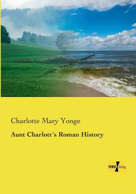 Aunt Charlott´s Roman History by Charlotte Mary Yonge