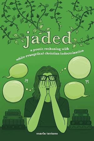jaded: a poetic reckoning with white evangelical christian indoctrination by Marla Taviano