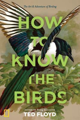 How to Know the Birds: The Art and Adventure of Birding by Ted Floyd