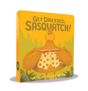 Get Dressed, Sasquatch! by Kyle Sullivan