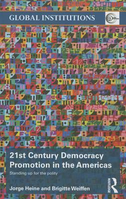 21st Century Democracy Promotion in the Americas: Standing Up for the Polity by Jorge Heine, Brigitte Weiffen