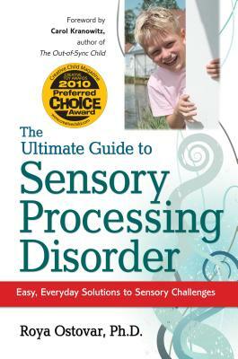 The Ultimate Guide to Sensory Processing Disorder: Easy, Everyday Solutions to Sensory Challenges by Roya Ostovar