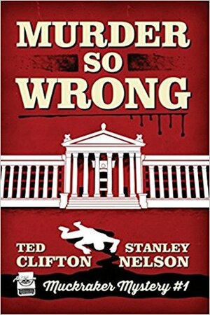 Murder So Wrong (Muckraker Mysteries #1) by Ted Clifton