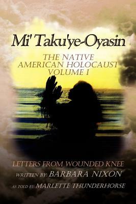 Mi' Taku'ye-Oyasin: Letters from Wounded Knee Volume I by Barbara Nixon