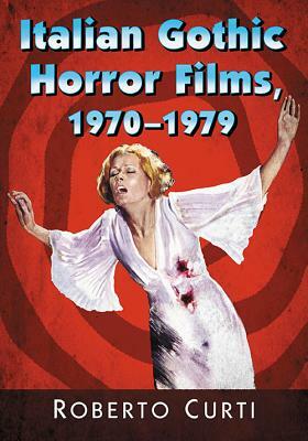 Italian Gothic Horror Films, 1970-1979 by Roberto Curti