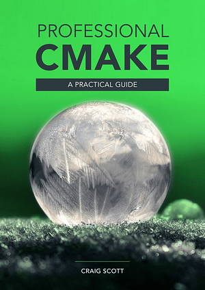 Professional CMake: A Practical Guide by Craig Scott