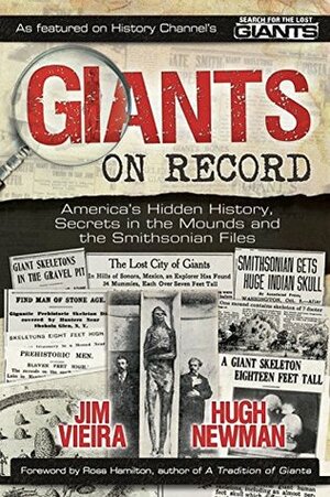 Giants on Record: America's Hidden History, Secrets in the Mounds and the Smithsonian Files by Hugh Newman, Jim Vieira, Ross Hamilton