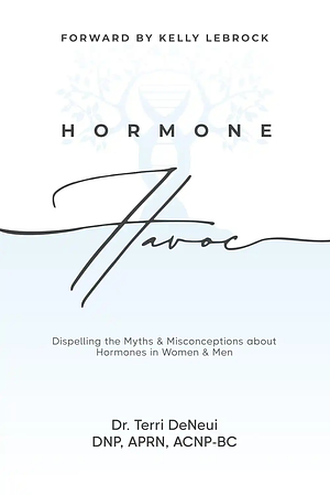 Hormone Havoc: Dispelling the Myths & Misconceptions about Hormones in Women and Men by Dr. Terri Deneui