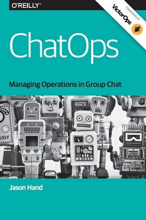 ChatOps: Managing Operations in Group Chat by Jason Hand