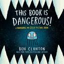 This Book Is Dangerous! by Ben Clanton