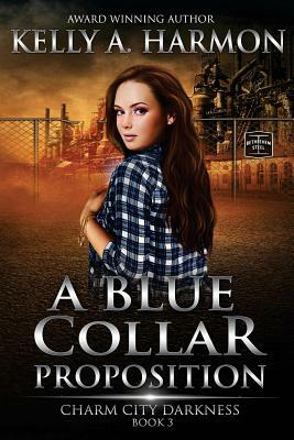 A Blue Collar Proposition by Kelly a. Harmon