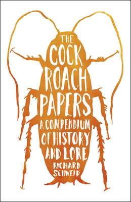 The Cockroach Papers: A Compendium of History and Lore by Richard Schweid