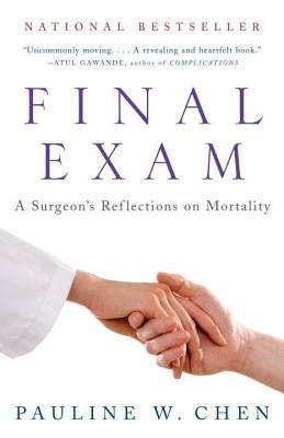 Final Exam: A Surgeon's Reflections on Mortality by Pauline W. Chen