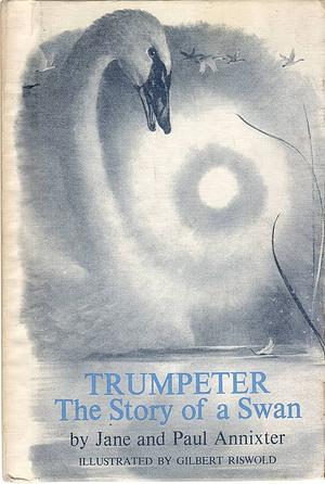 Trumpeter, the Story of a Swan by Jane Annixter, Paul Annixter