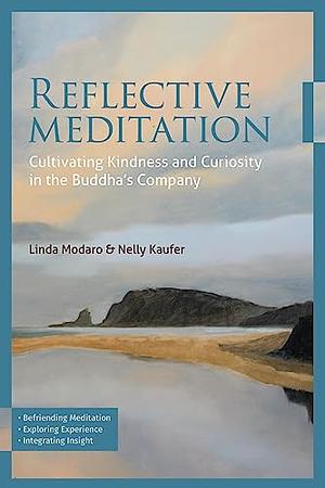 Reflective Meditation: Cultivating Kindness and Curiosity in the Buddha's Company by Nelly Kaufer, Linda Modaro