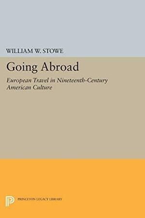 Going Abroad: European Travel in Nineteenth-century American Culture by William W. Stowe