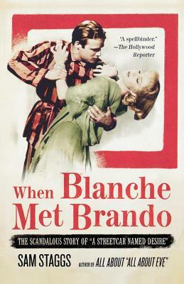 When Blanche Met Brando: The Scandalous Story of "a Streetcar Named Desire" by Sam Staggs