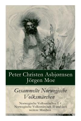 Gesammelte Norwegische Volksmärchen: Norwegische Volksmärchen I + Norwegische Volksmärchen II und drei weitere Märchen by Friederich Bresemann, Jørgen Engebretsen Moe, Peter Christen Asbjørnsen