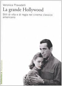 La grande Hollywood. Stili di vita e di regia nel cinema classico americano by Veronica Pravadelli