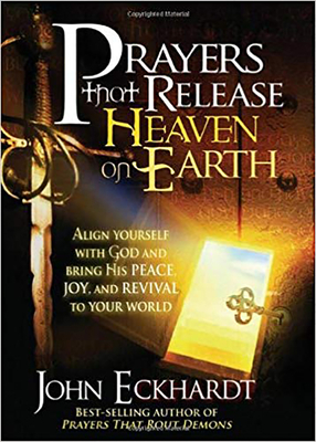 Prayers That Release Heaven on Earth: Align Yourself with God and Bring His Peace, Joy, and Revival to Your World by John Eckhardt