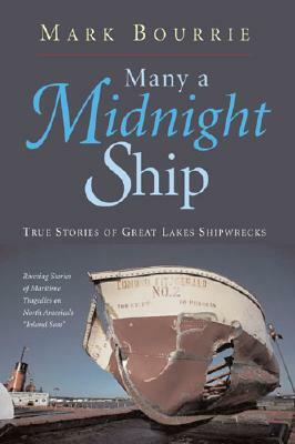 Many a Midnight Ship: True Stories of Great Lakes Shipwrecks by Mark Bourrie