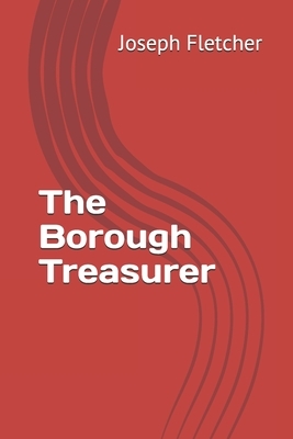 The Borough Treasurer by Joseph Smith Fletcher