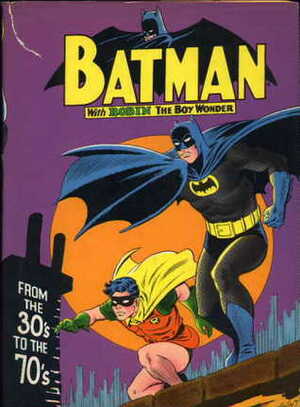 Batman: From the 30's to the 70's by Dick Giordano, Neal Adams, E. Nelson Bridwell, Denny O'Neil