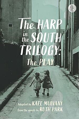 The Harp in the South Trilogy: The Play by Kate Mulvany