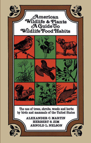 American Wildlife and Plants: A Guide to Wildlife Food Habits by Alexander C. Martin, Arnold L. Nelson, Herbert Spencer Zim