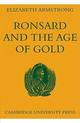 Ronsard and the Age of Gold by Elizabeth Armstrong