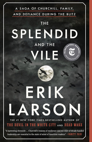 The Splendid and the Vile: A Saga of Churchill, Family, and Defiance During the Blitz by Erik Larson