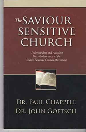 The Saviour Sensitive Church: Understanding and Avoiding Post-Modernism and the Seeker-Sensitive Church Movement by John Goetsch, Paul Chappell