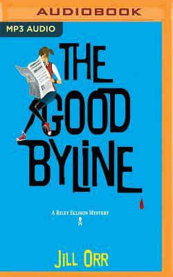 The Good Byline: A Riley Ellison Mystery by Jill Orr