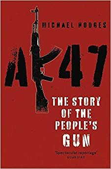 Ak47: The Story Of The People's Gun by Michael Hodges