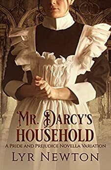 Mr. Darcy's Household: A Pride and Prejudice Novella Variation by Lyr Newton