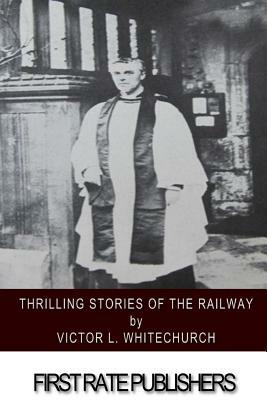 Thrilling Stories of the Railway by Victor L. Whitechurch
