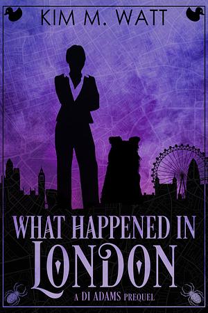 What Happened in London: A DI Adams prequel  by Kim M. Watt